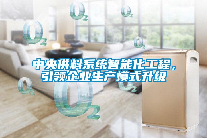 中央供料系統(tǒng)智能化工程，引領(lǐng)企業(yè)生產(chǎn)模式升級