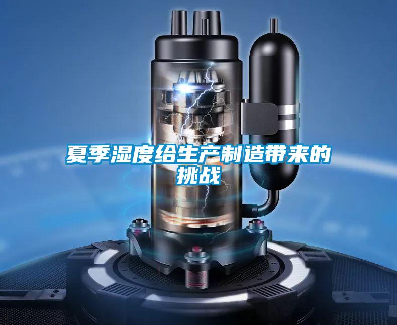 夏季濕度給生產(chǎn)制造帶來(lái)的挑戰(zhàn)