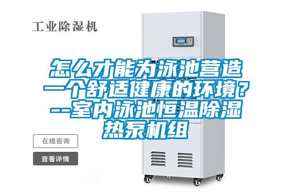 怎么才能為泳池營造一個舒適健康的環(huán)境？--室內(nèi)泳池恒溫除濕熱泵機(jī)組