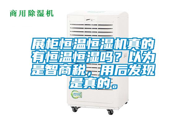 展柜恒溫恒濕機(jī)真的有恒溫恒濕嗎？以為是智商稅，用后發(fā)現(xiàn)是真的。
