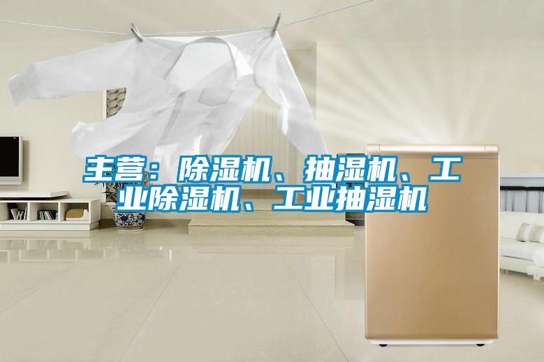 主營：除濕機、抽濕機、工業(yè)除濕機、工業(yè)抽濕機