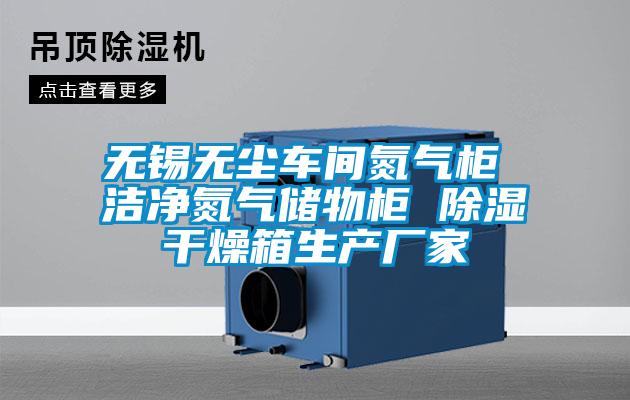 無(wú)錫無(wú)塵車(chē)間氮?dú)夤?潔凈氮?dú)鈨?chǔ)物柜 除濕干燥箱生產(chǎn)廠家