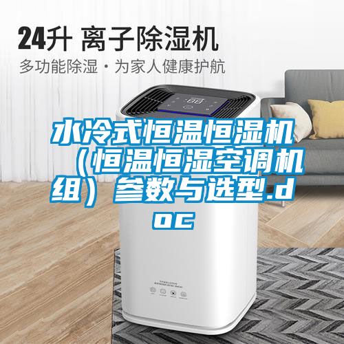 水冷式恒溫恒濕機（恒溫恒濕空調(diào)機組）參數(shù)與選型.doc