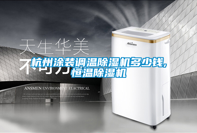 杭州涂裝調(diào)溫除濕機(jī)多少錢,恒溫除濕機(jī)