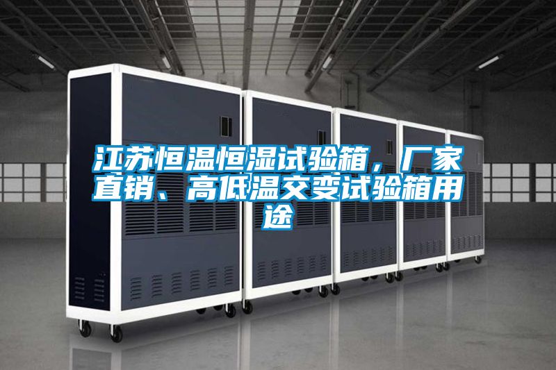 江蘇恒溫恒濕試驗(yàn)箱，廠家直銷、高低溫交變試驗(yàn)箱用途