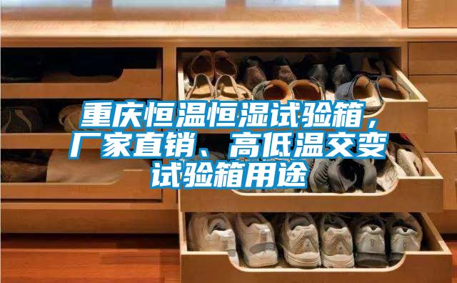 重慶恒溫恒濕試驗(yàn)箱，廠家直銷、高低溫交變?cè)囼?yàn)箱用途